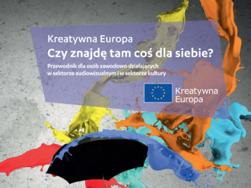 Kreatywna Europa, czy znajdę tam coś dla siebie? Przewodnik dla osób zawodowo działających w sektorze audiowizualnym i w sektorze kultury. [plik pdf, 24716 KB]