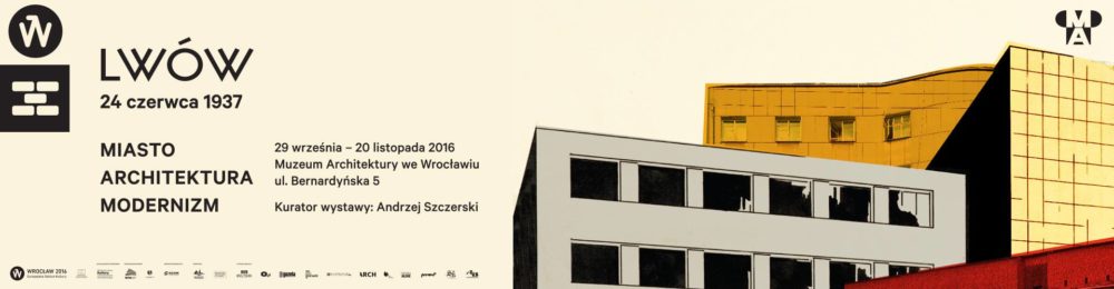 „Lwów 24 czerwca 1937. Miasto, architektura, modernizm” – Europejska Stolica Kultury Wrocław 2016 