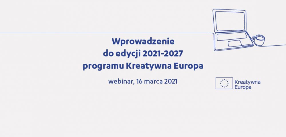 Otwieramy zapisy na spotkanie online „Wprowadzenie do edycji  2021-2027 programu Kreatywna Europa” | 16 marca 2021 