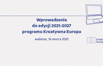 Otwieramy zapisy na spotkanie online „Wprowadzenie do edycji  2021-2027 programu Kreatywna Europa” | 16 marca 2021