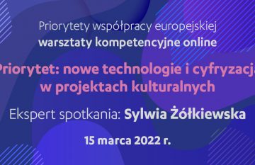 Priorytety współpracy europejskiej: nowe technologie i cyfryzacja w projektach kulturalnych | warsztaty online, 15 marca