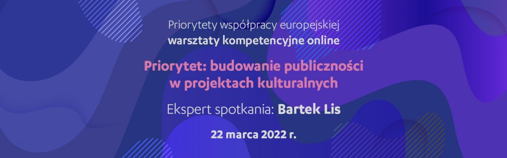 Priorytety współpracy europejskiej: budowanie publiczności w projektach kulturalnych| warsztaty online, 22 marca 
