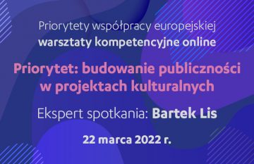 Priorytety współpracy europejskiej: budowanie publiczności w projektach kulturalnych| warsztaty online, 22 marca