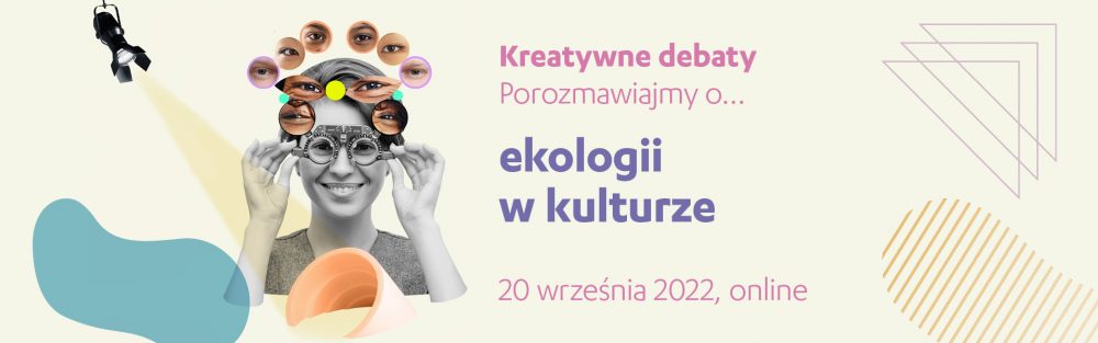Kreatywne debaty | porozmawiajmy o… ekologii w kulturze, 20 września 2022 online 