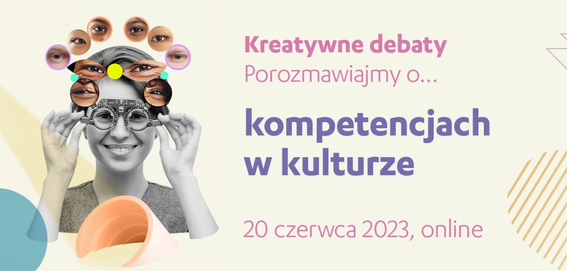 Kreatywne debaty | porozmawiajmy o… kompetencjach w kulturze, 20 czerwca 2023, online