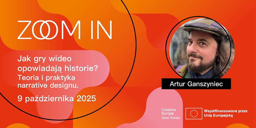 ZOOM IN – Jak gry wideo opowiadają historie? – Teoria i praktyka narrative designu z Arturem Ganszyńcem – </br>9 października 2025 
