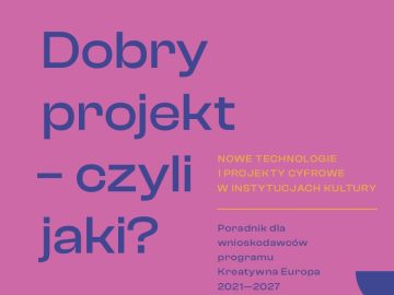 Dobry projekt – czyli jaki? | Nowe technologie i projekty cyfrowe w instytucjach kultury